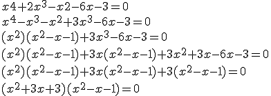 x4+2x^^3-x2-6x-3=0
 \\ x^4-x^3-x^2+3x^3-6x-3=0
 \\ (x^2)(x^2-x-1)+3x^3-6x-3=0
 \\ (x^2)(x^2-x-1)+3x(x^2-x-1)+3x^2+3x-6x-3=0
 \\ (x^2)(x^2-x-1)+3x(x^2-x-1)+3(x^2-x-1)=0
 \\ (x^2+3x+3)(x^2-x-1)=0